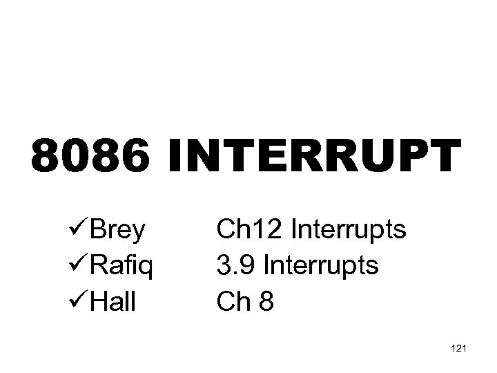 8086 INTERRUPT üBrey üRafiq üHall Ch 12 Interrupts 3. 9 Interrupts Ch 8 121