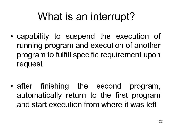 What is an interrupt? • capability to suspend the execution of running program and