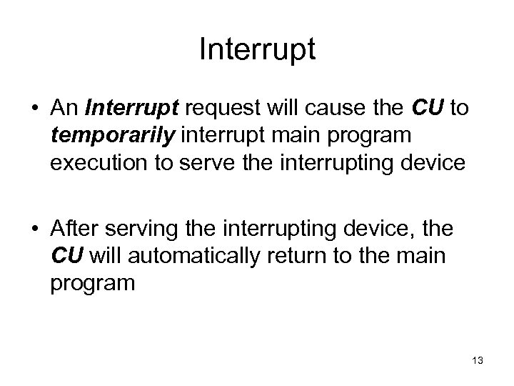 Interrupt • An Interrupt request will cause the CU to temporarily interrupt main program
