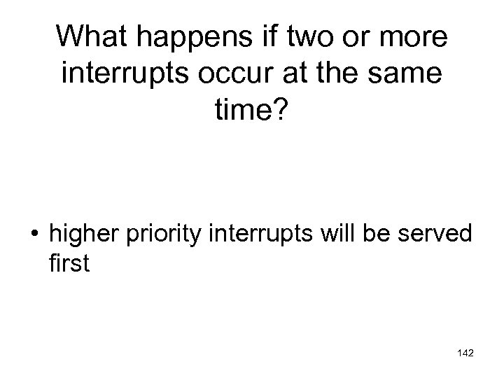 What happens if two or more interrupts occur at the same time? • higher