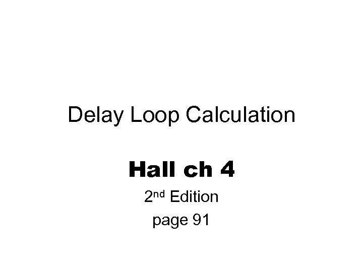 Delay Loop Calculation Hall ch 4 2 nd Edition page 91 