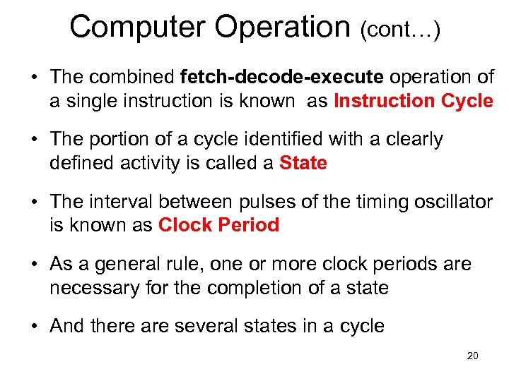 Computer Operation (cont…) • The combined fetch-decode-execute operation of a single instruction is known
