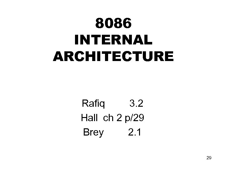 8086 INTERNAL ARCHITECTURE Rafiq 3. 2 Hall ch 2 p/29 Brey 2. 1 29