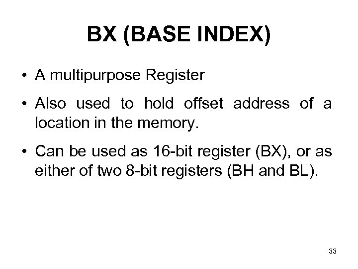 BX (BASE INDEX) • A multipurpose Register • Also used to hold offset address
