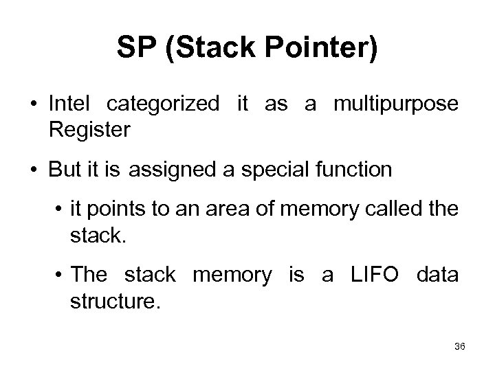 SP (Stack Pointer) • Intel categorized it as a multipurpose Register • But it