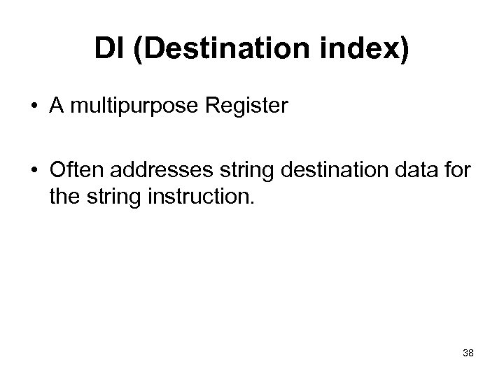 DI (Destination index) • A multipurpose Register • Often addresses string destination data for