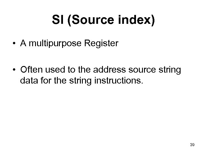 SI (Source index) • A multipurpose Register • Often used to the address source