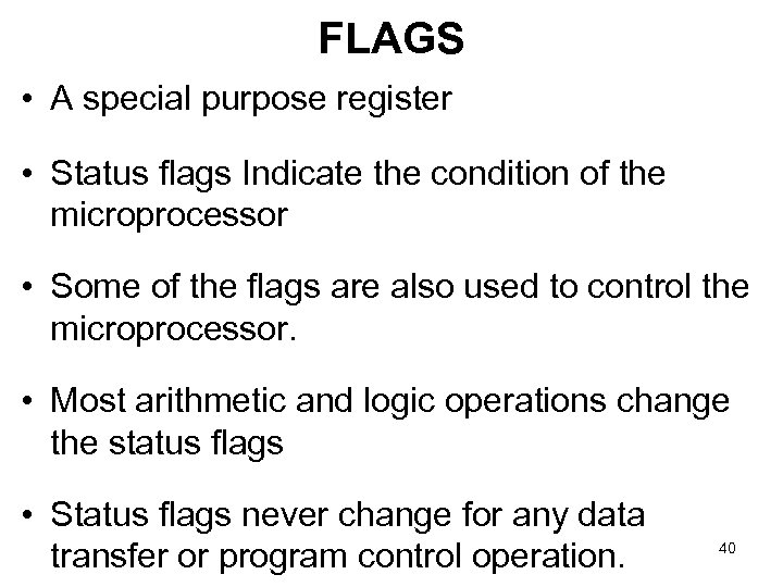FLAGS • A special purpose register • Status flags Indicate the condition of the