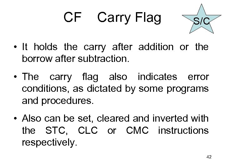 CF Carry Flag S/C • It holds the carry after addition or the borrow