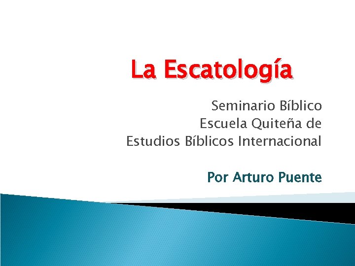La Escatología Seminario Bíblico Escuela Quiteña de Estudios Bíblicos Internacional Por Arturo Puente 