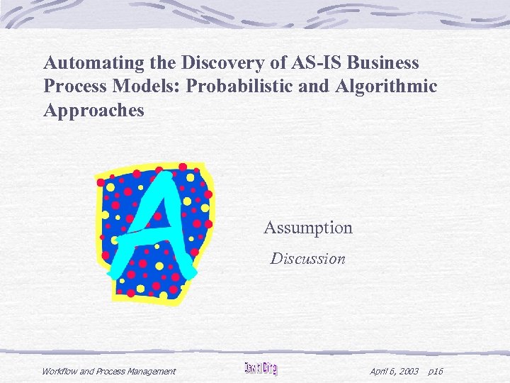 Automating the Discovery of AS-IS Business Process Models: Probabilistic and Algorithmic Approaches Assumption Discussion