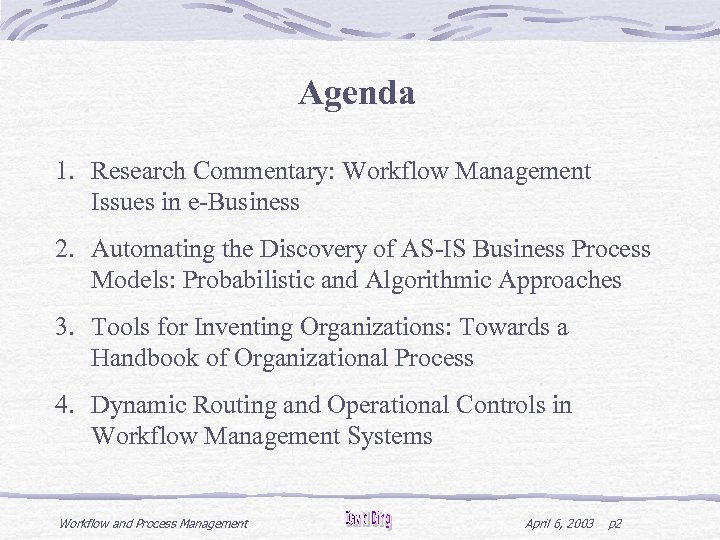 Agenda 1. Research Commentary: Workflow Management Issues in e-Business 2. Automating the Discovery of