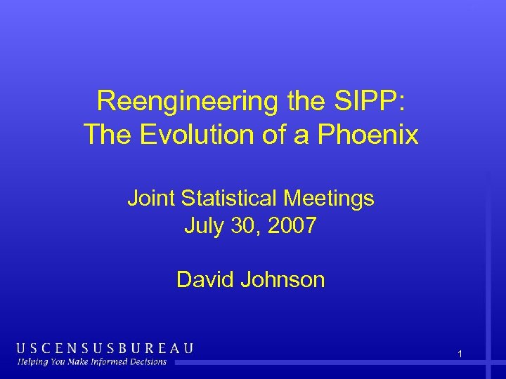 Reengineering the SIPP: The Evolution of a Phoenix Joint Statistical Meetings July 30, 2007