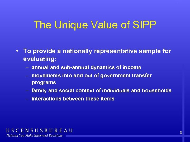 The Unique Value of SIPP • To provide a nationally representative sample for evaluating: