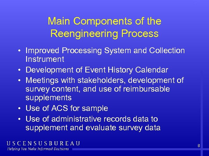 Main Components of the Reengineering Process • Improved Processing System and Collection Instrument •