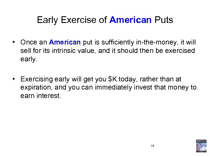 Early Exercise of American Puts • Once an American put is sufficiently in-the-money, it