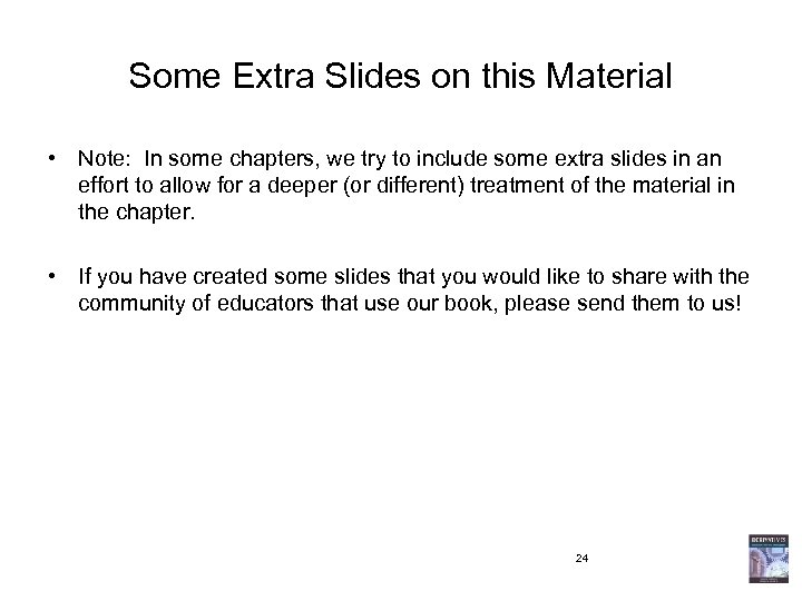 Some Extra Slides on this Material • Note: In some chapters, we try to