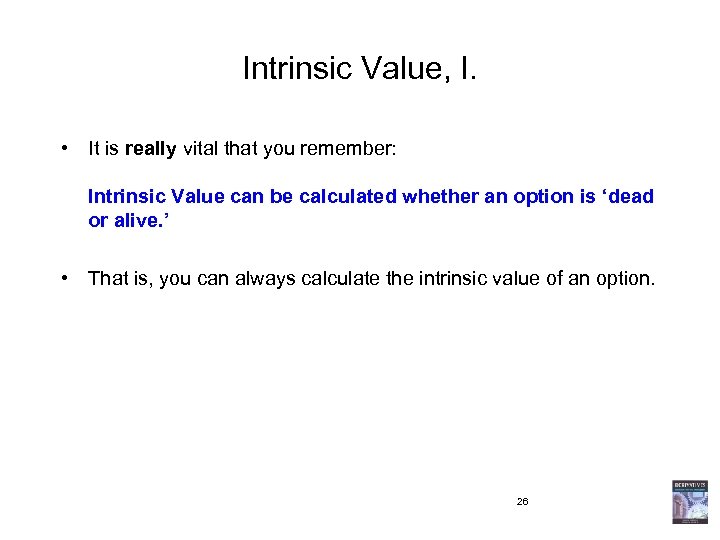 Intrinsic Value, I. • It is really vital that you remember: Intrinsic Value can