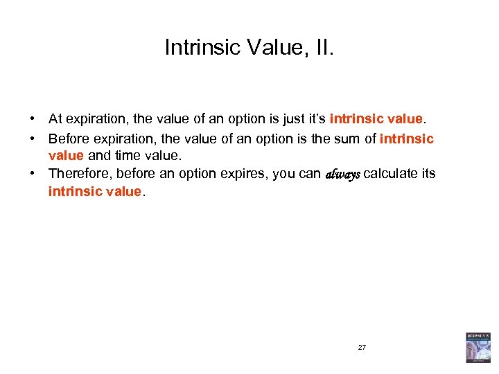 Intrinsic Value, II. • At expiration, the value of an option is just it’s