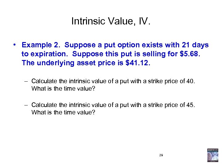 Intrinsic Value, IV. • Example 2. Suppose a put option exists with 21 days