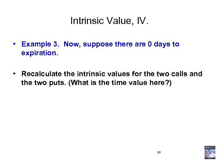 Intrinsic Value, IV. • Example 3. Now, suppose there are 0 days to expiration.