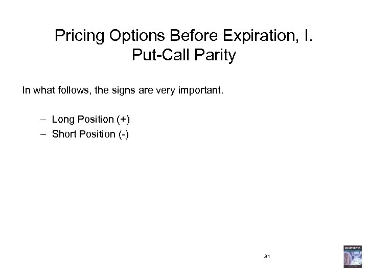 Pricing Options Before Expiration, I. Put-Call Parity In what follows, the signs are very