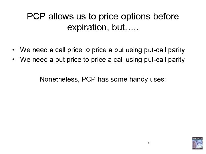 PCP allows us to price options before expiration, but…. . • We need a