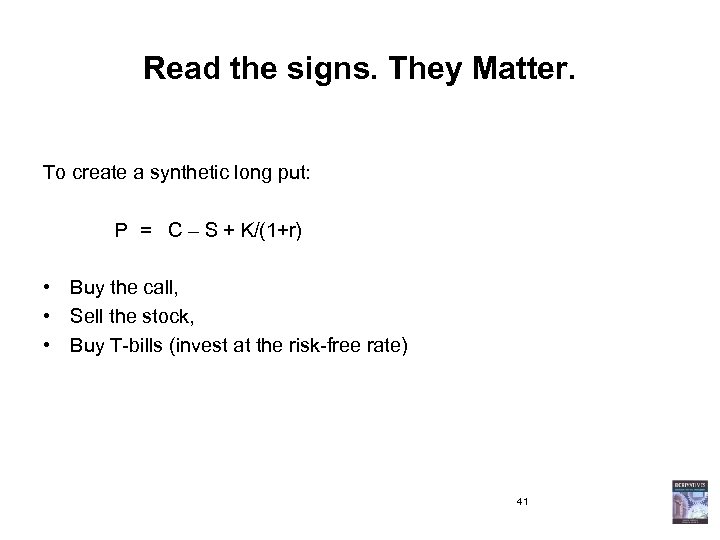 Read the signs. They Matter. To create a synthetic long put: P = C