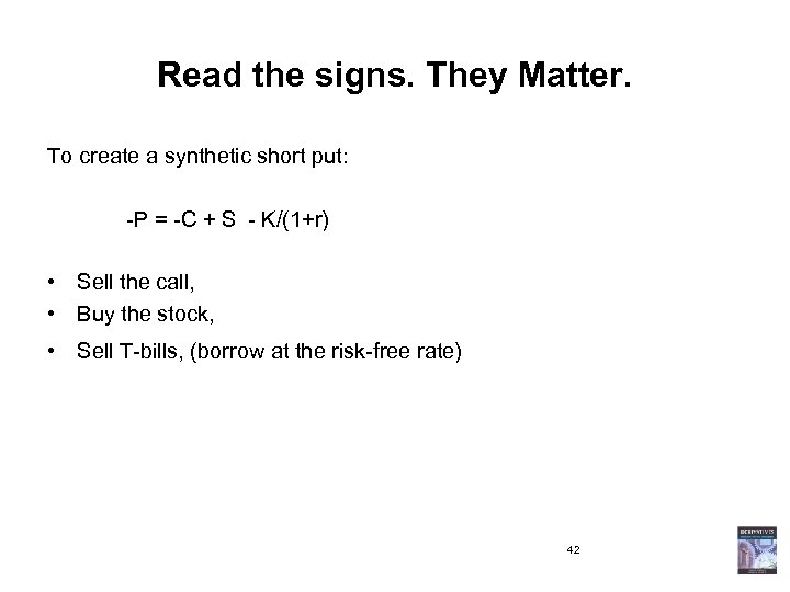 Read the signs. They Matter. To create a synthetic short put: -P = -C