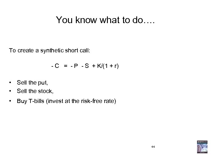 You know what to do…. To create a synthetic short call: - C =