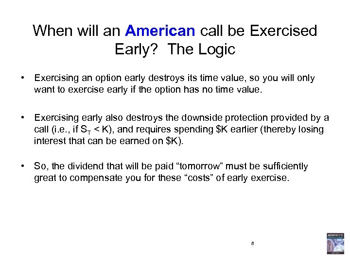 When will an American call be Exercised Early? The Logic • Exercising an option