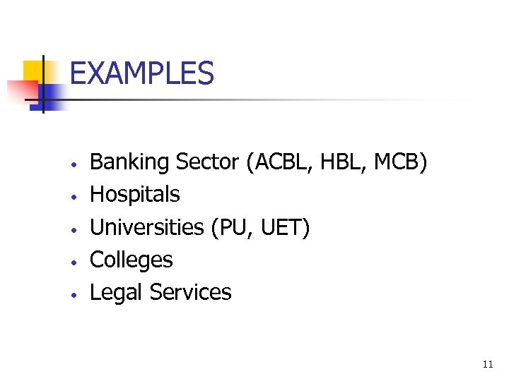 EXAMPLES • • • Banking Sector (ACBL, HBL, MCB) Hospitals Universities (PU, UET) Colleges