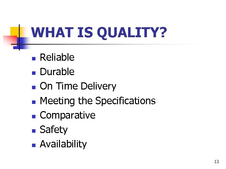 WHAT IS QUALITY? n n n n Reliable Durable On Time Delivery Meeting the