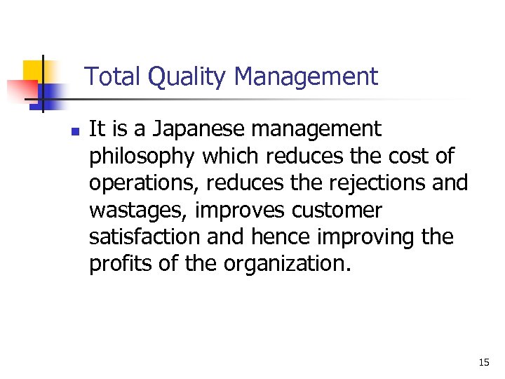  Total Quality Management n It is a Japanese management philosophy which reduces the