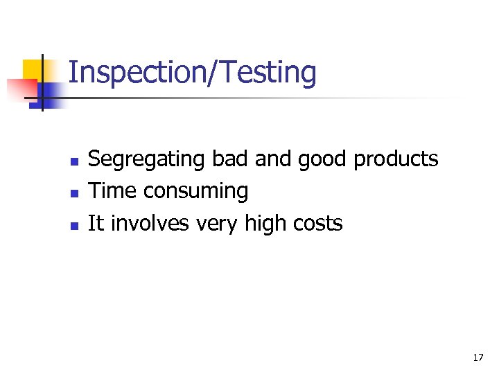 Inspection/Testing n n n Segregating bad and good products Time consuming It involves very