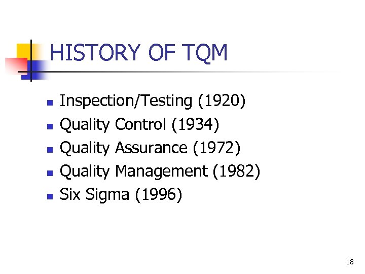 HISTORY OF TQM n n n Inspection/Testing (1920) Quality Control (1934) Quality Assurance (1972)