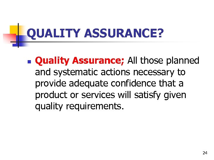 QUALITY ASSURANCE? n Quality Assurance; All those planned and systematic actions necessary to provide