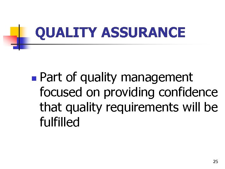  QUALITY ASSURANCE n Part of quality management focused on providing confidence that quality