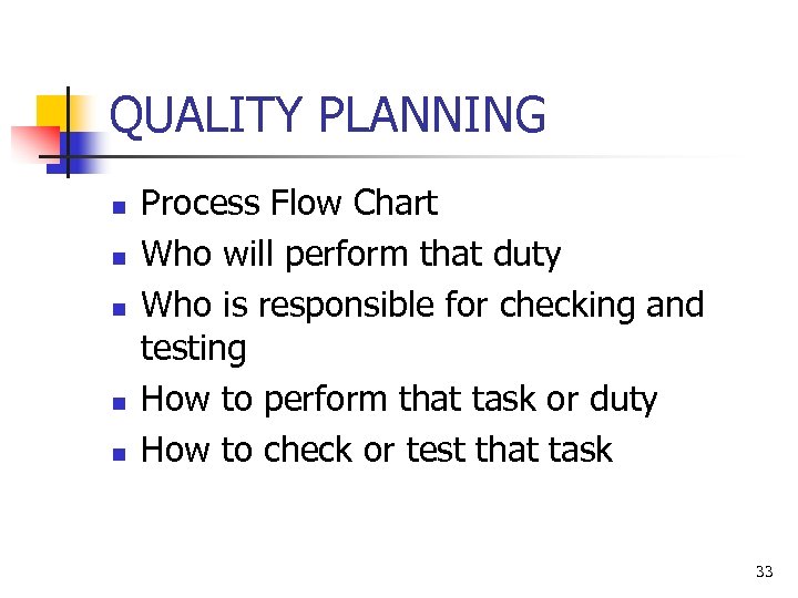 QUALITY PLANNING n n n Process Flow Chart Who will perform that duty Who