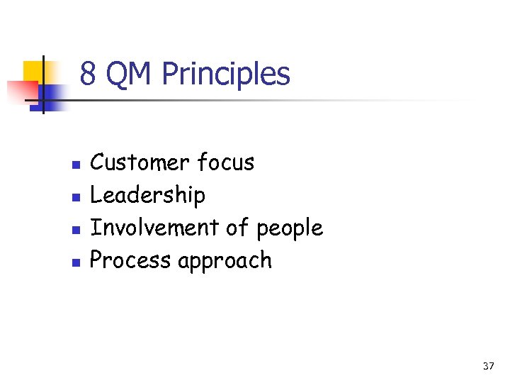  8 QM Principles n n Customer focus Leadership Involvement of people Process approach