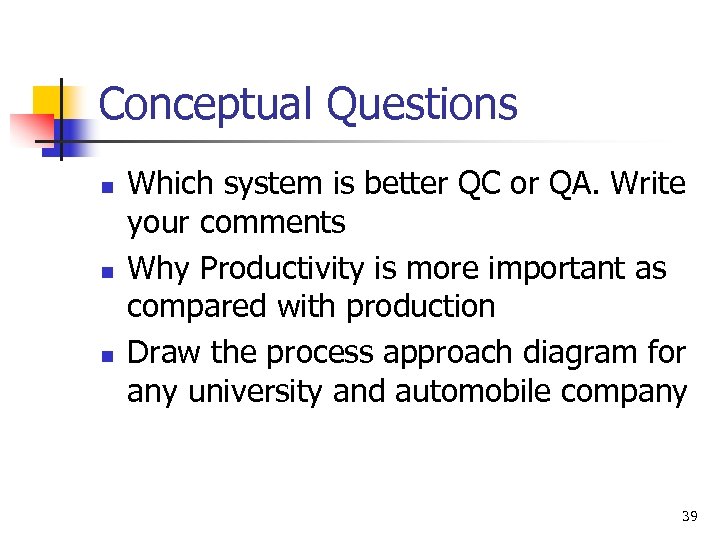 Conceptual Questions n n n Which system is better QC or QA. Write your