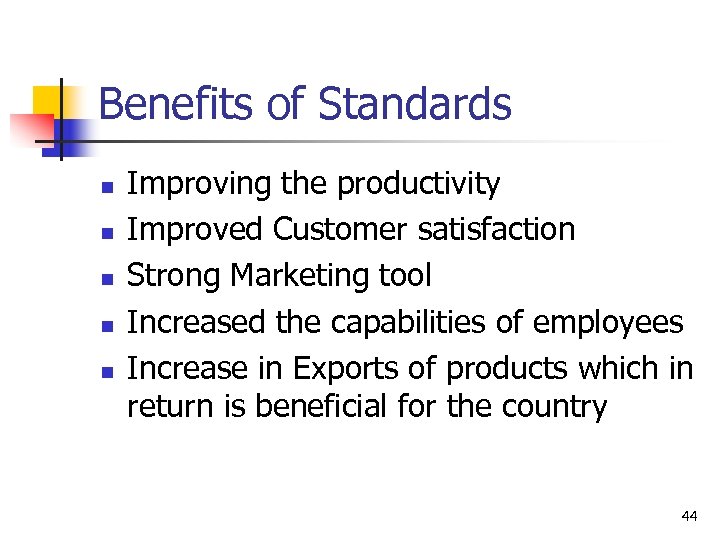 Benefits of Standards n n n Improving the productivity Improved Customer satisfaction Strong Marketing