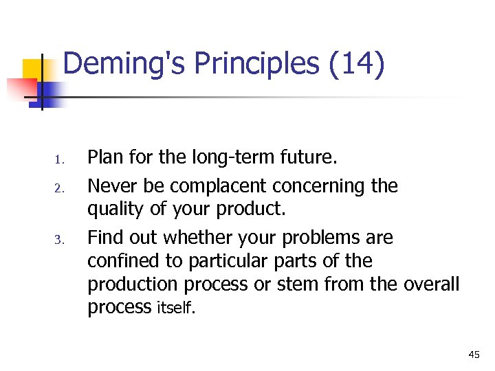 Deming's Principles (14) 1. 2. 3. Plan for the long-term future. Never be complacent