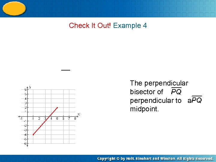 Check It Out! Example 4 The perpendicular bisector of is perpendicular to at its
