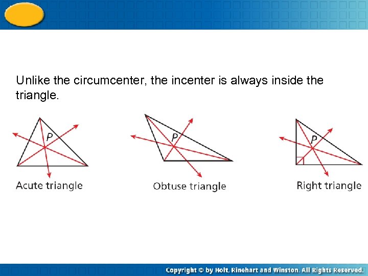 Unlike the circumcenter, the incenter is always inside the triangle. 