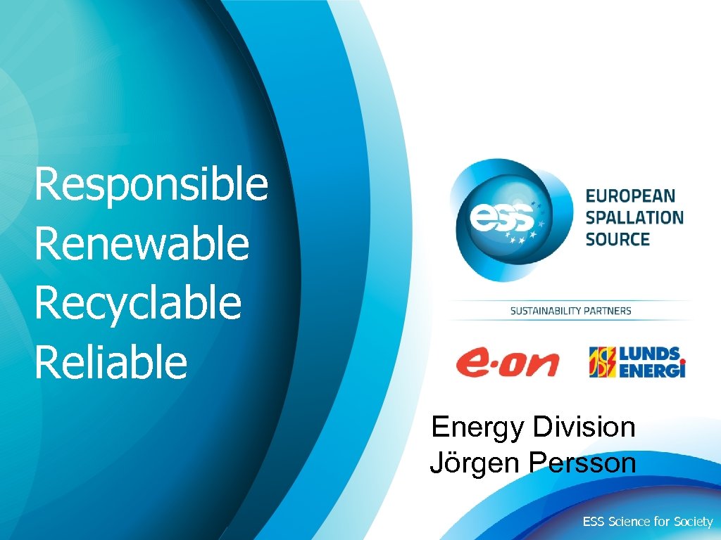 Responsible Renewable Recyclable Reliable Energy Division Jörgen Persson ESS Science for Society 
