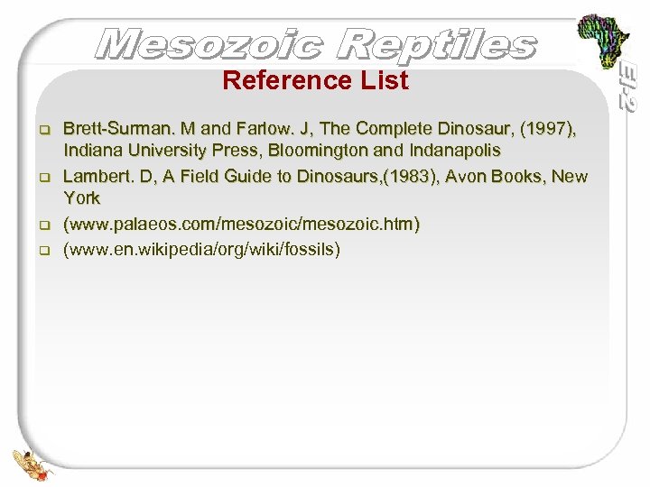 Reference List q q Brett-Surman. M and Farlow. J, The Complete Dinosaur, (1997), Indiana