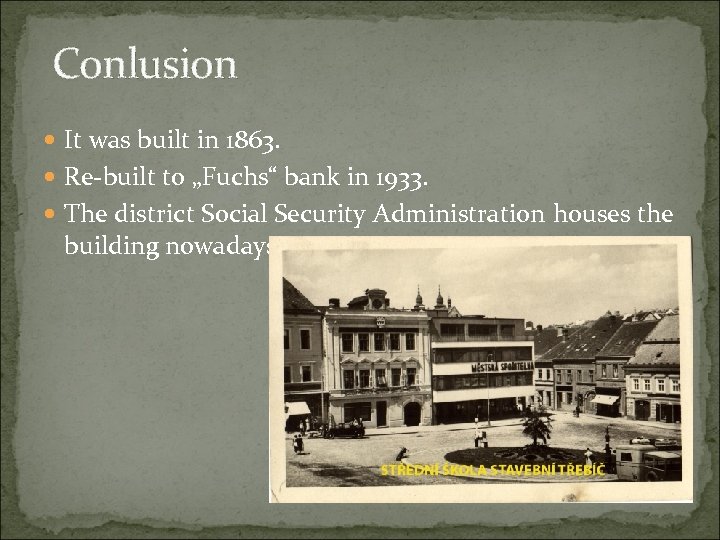 Conlusion It was built in 1863. Re-built to „Fuchs“ bank in 1933. The district