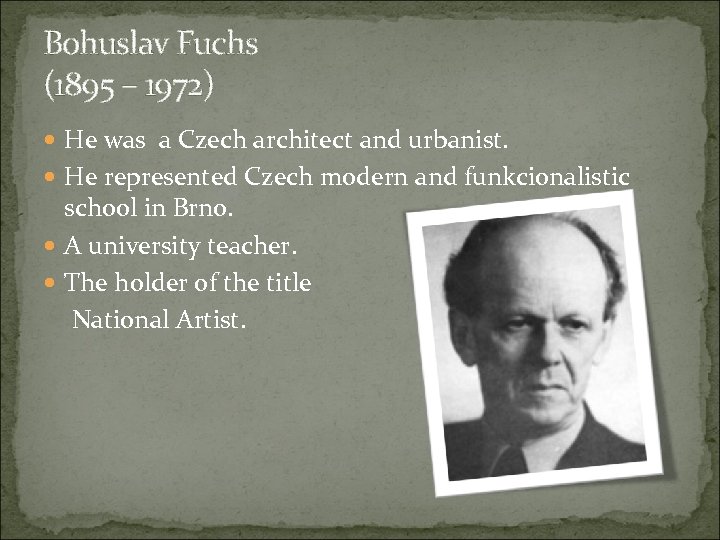 Bohuslav Fuchs (1895 – 1972) He was a Czech architect and urbanist. He represented