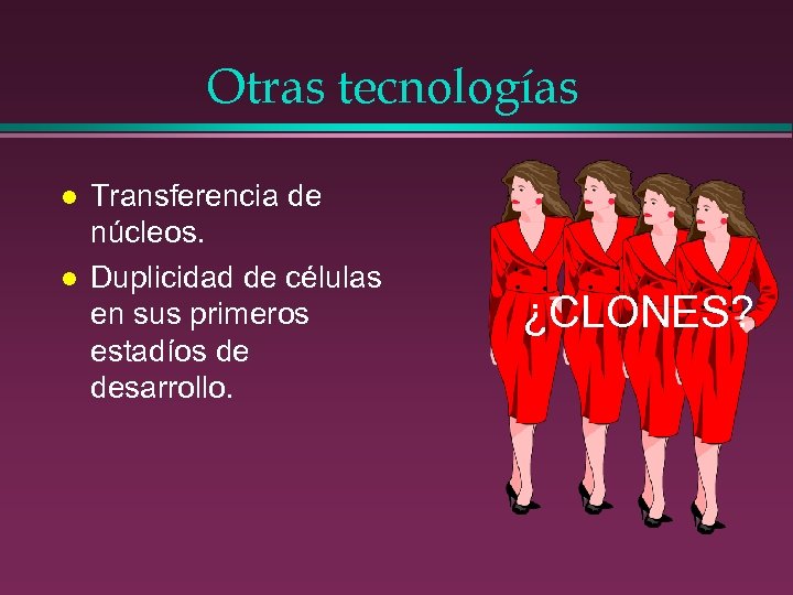 Otras tecnologías l l Transferencia de núcleos. Duplicidad de células en sus primeros estadíos